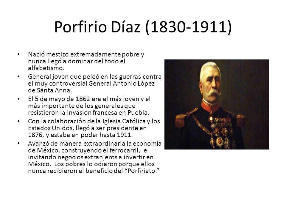 Porfirio Díaz ( ) Nació mestizo extremadamente pobre y nunca llegó a dominar del todo el alfabetismo.