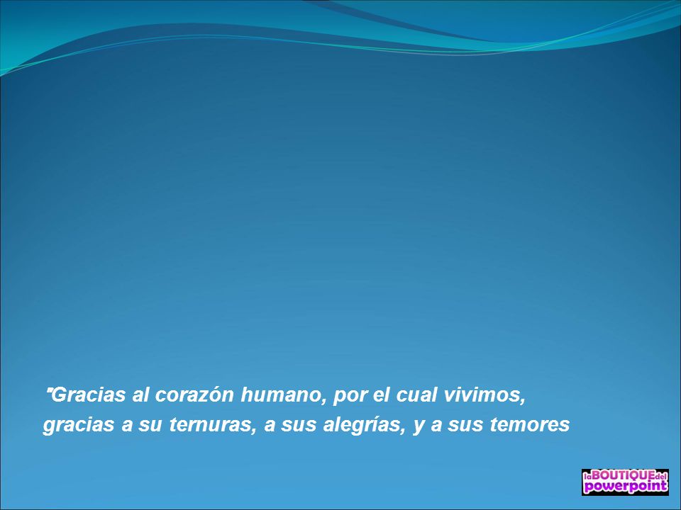 Gracias al corazón humano, por el cual vivimos,