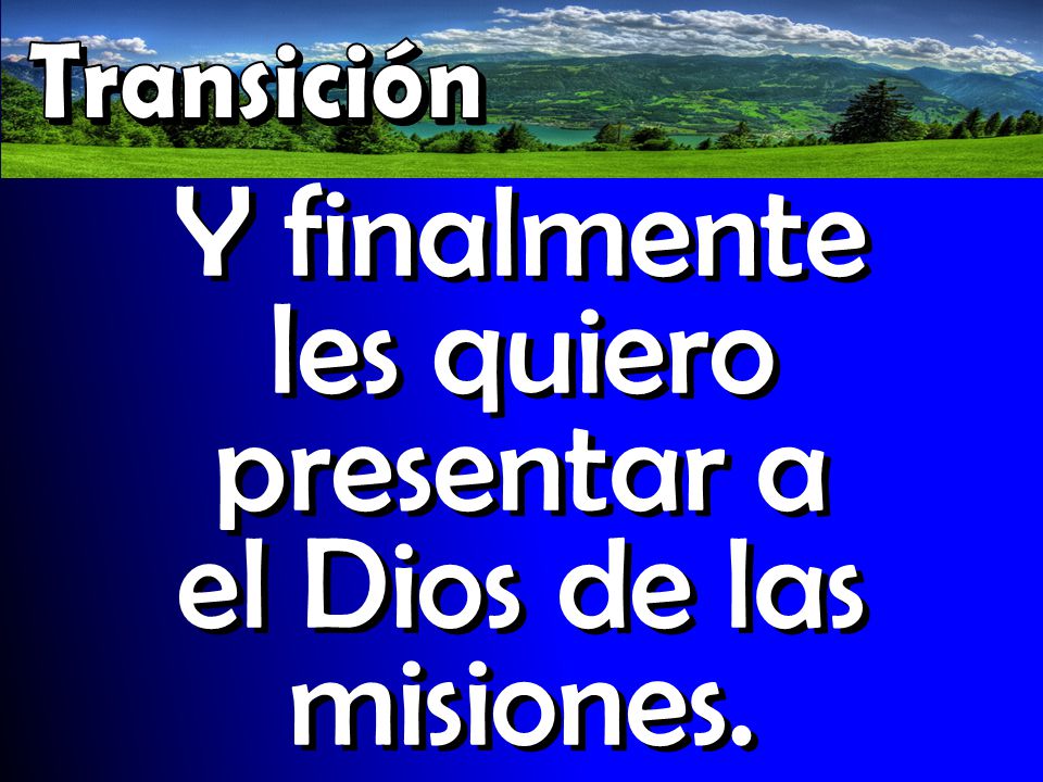 Y finalmente les quiero presentar a el Dios de las misiones.