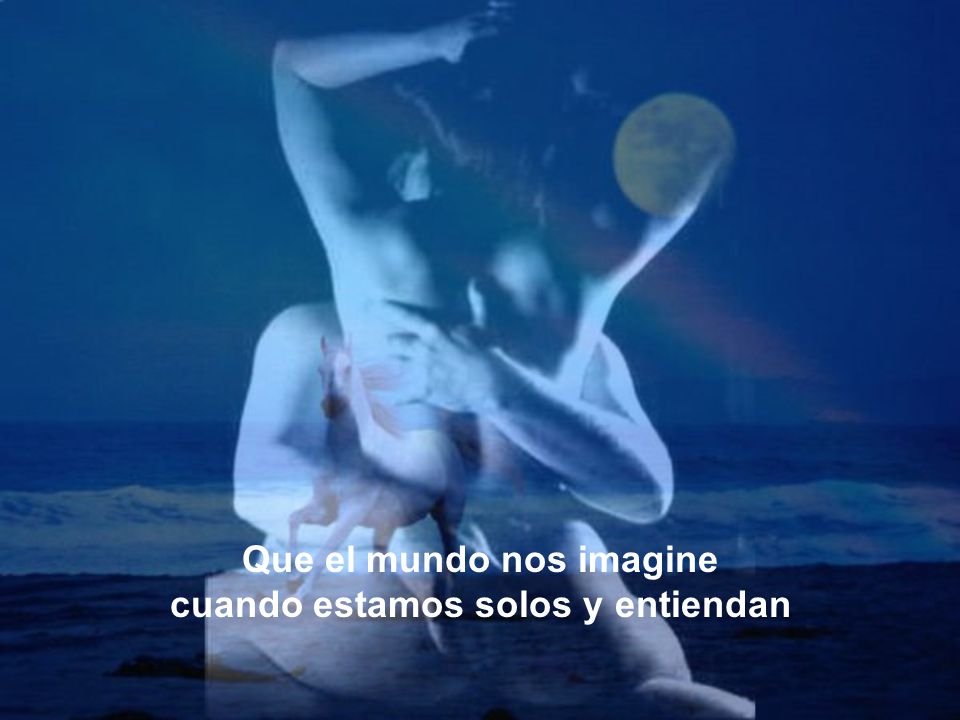 Que el mundo nos imagine cuando estamos solos y entiendan