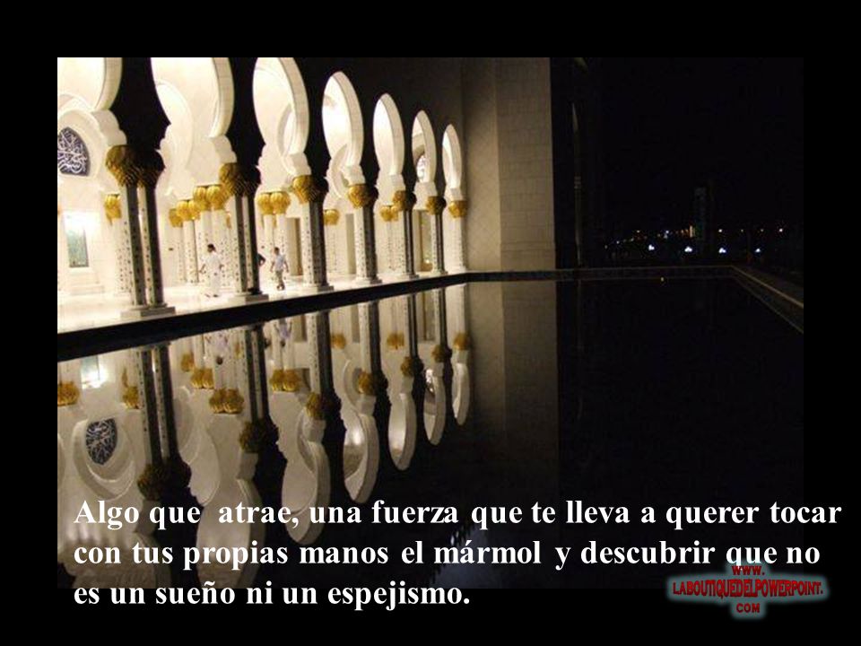 Algo que atrae, una fuerza que te lleva a querer tocar con tus propias manos el mármol y descubrir que no es un sueño ni un espejismo.