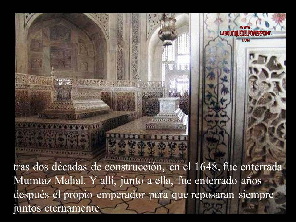 tras dos décadas de construcción, en el 1648, fue enterrada Mumtaz Mahal.