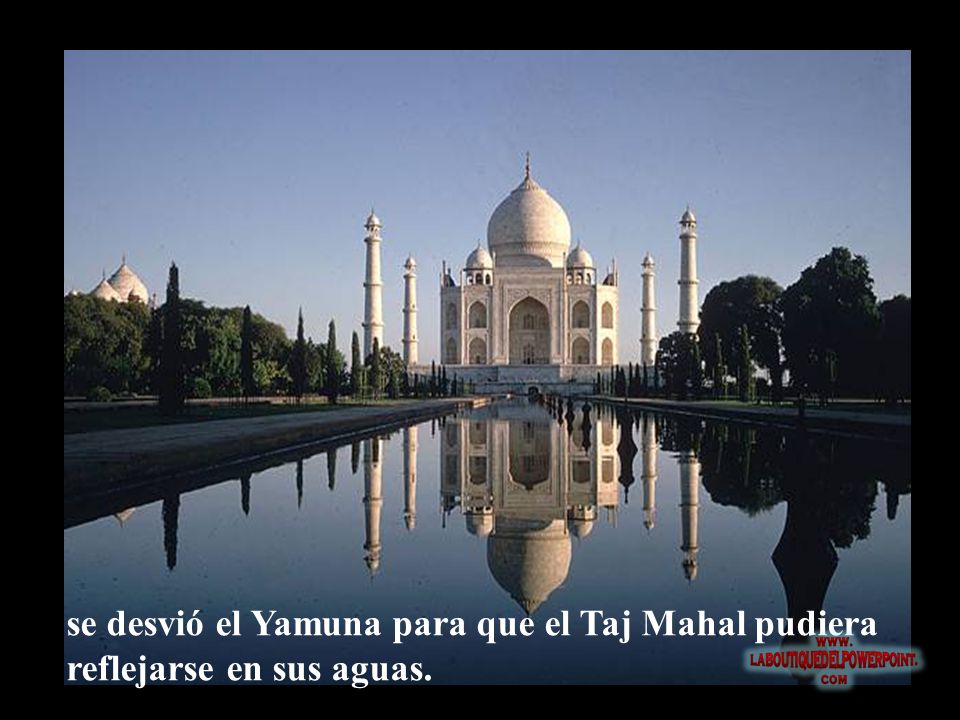 se desvió el Yamuna para que el Taj Mahal pudiera reflejarse en sus aguas.