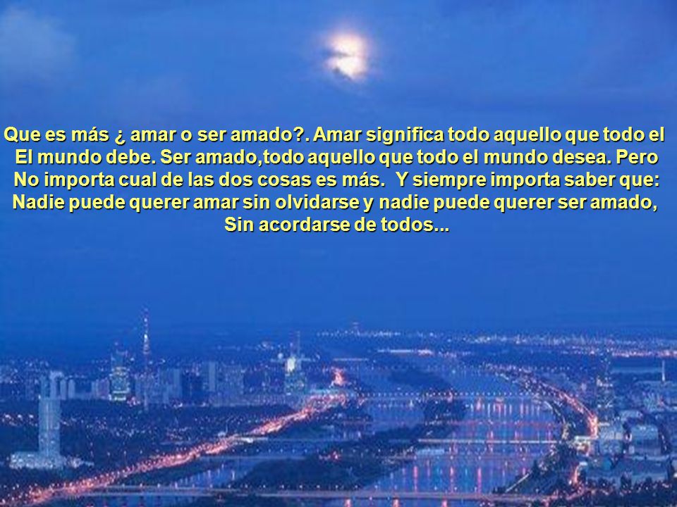 El mundo debe. Ser amado,todo aquello que todo el mundo desea. Pero