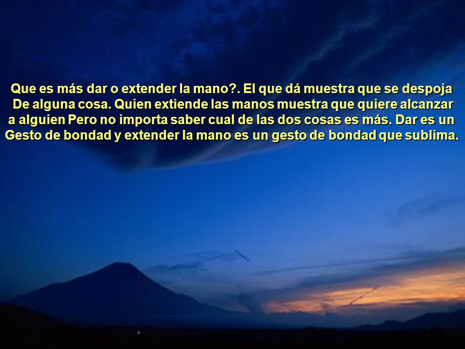 Que es más dar o extender la mano . El que dá muestra que se despoja
