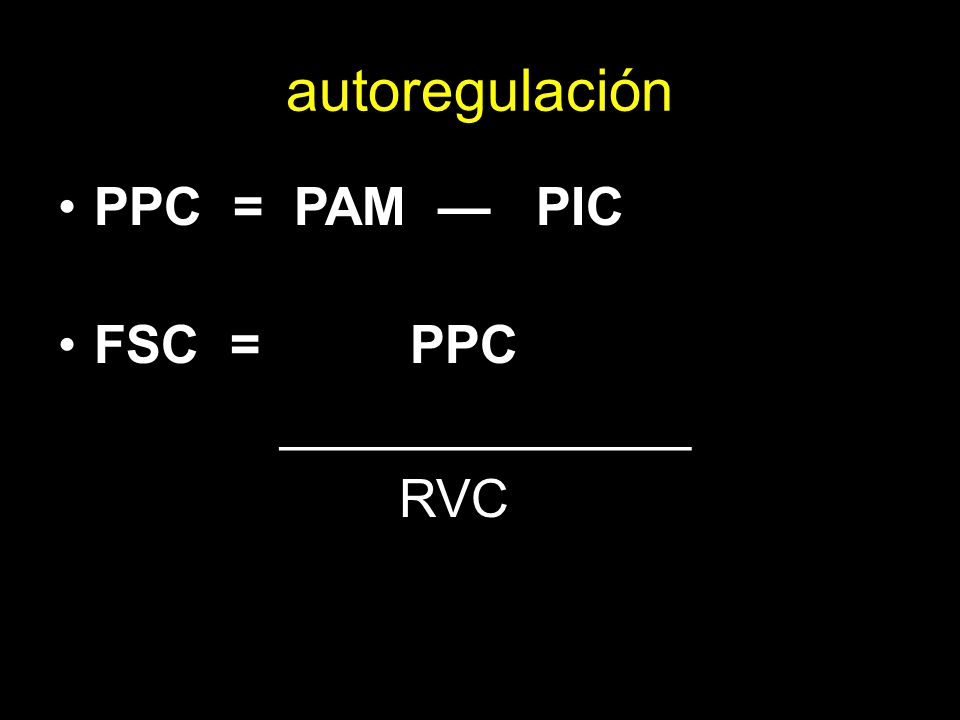 autoregulación PPC = PAM — PIC FSC = PPC ______________ RVC