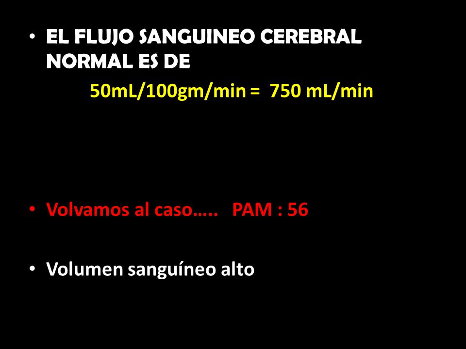 EL FLUJO SANGUINEO CEREBRAL NORMAL ES DE 50mL/100gm/min = 750 mL/min