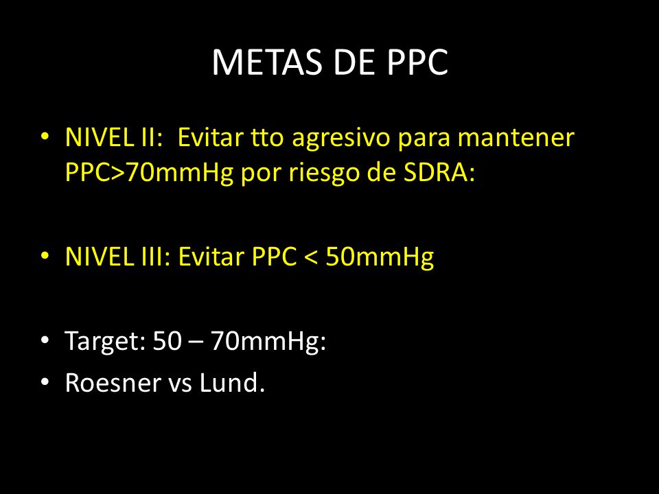 METAS DE PPC NIVEL II: Evitar tto agresivo para mantener PPC>70mmHg por riesgo de SDRA: NIVEL III: Evitar PPC < 50mmHg.