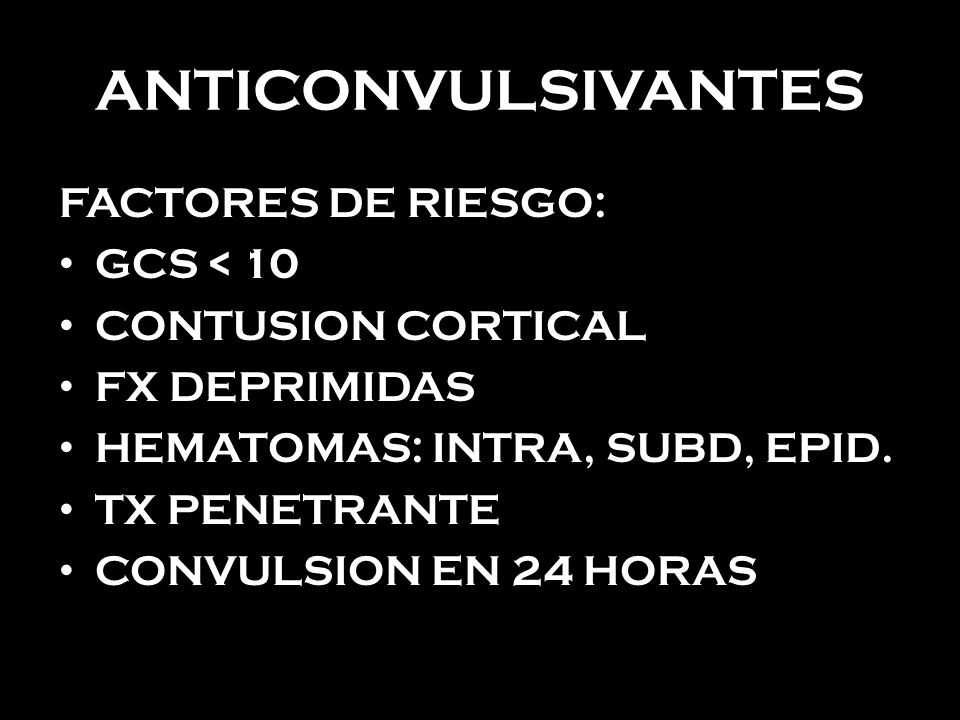 ANTICONVULSIVANTES FACTORES DE RIESGO: GCS < 10 CONTUSION CORTICAL