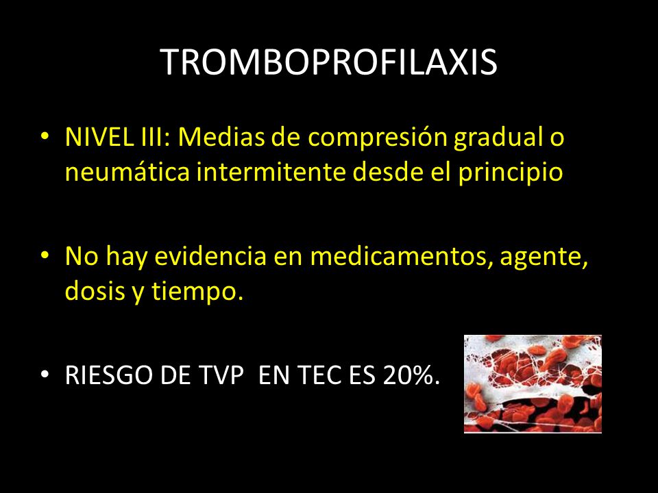 TROMBOPROFILAXIS NIVEL III: Medias de compresión gradual o neumática intermitente desde el principio.