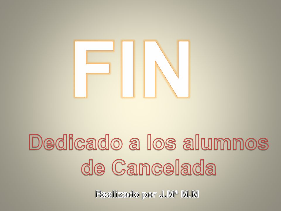 FIN Dedicado a los alumnos de Cancelada Realizado por J.Mª M.M