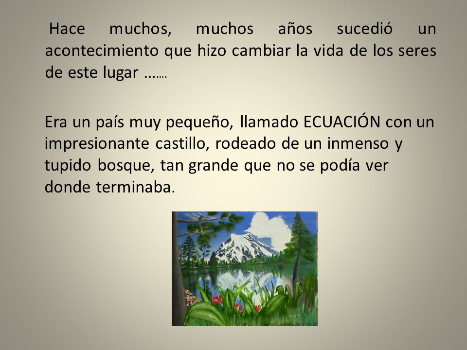 Hace muchos, muchos años sucedió un acontecimiento que hizo cambiar la vida de los seres de este lugar …….