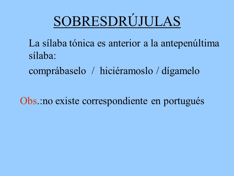 SOBRESDRÚJULAS La sílaba tónica es anterior a la antepenúltima sílaba: