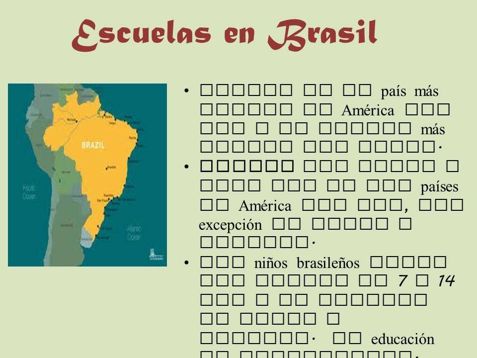Escuelas en Brasil Brasil es el país más grande de América del Sur y el quinto más grande del mundo.