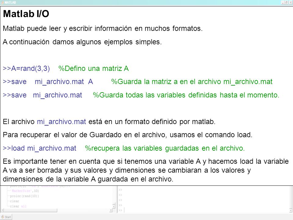 Matlab I/O Matlab puede leer y escribir información en muchos formatos. A continuación damos algunos ejemplos simples.