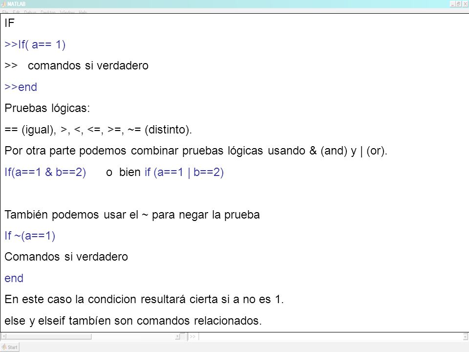 IF >>If( a== 1) >> comandos si verdadero. >>end. Pruebas lógicas: == (igual), >, <, <=, >=, ~= (distinto).
