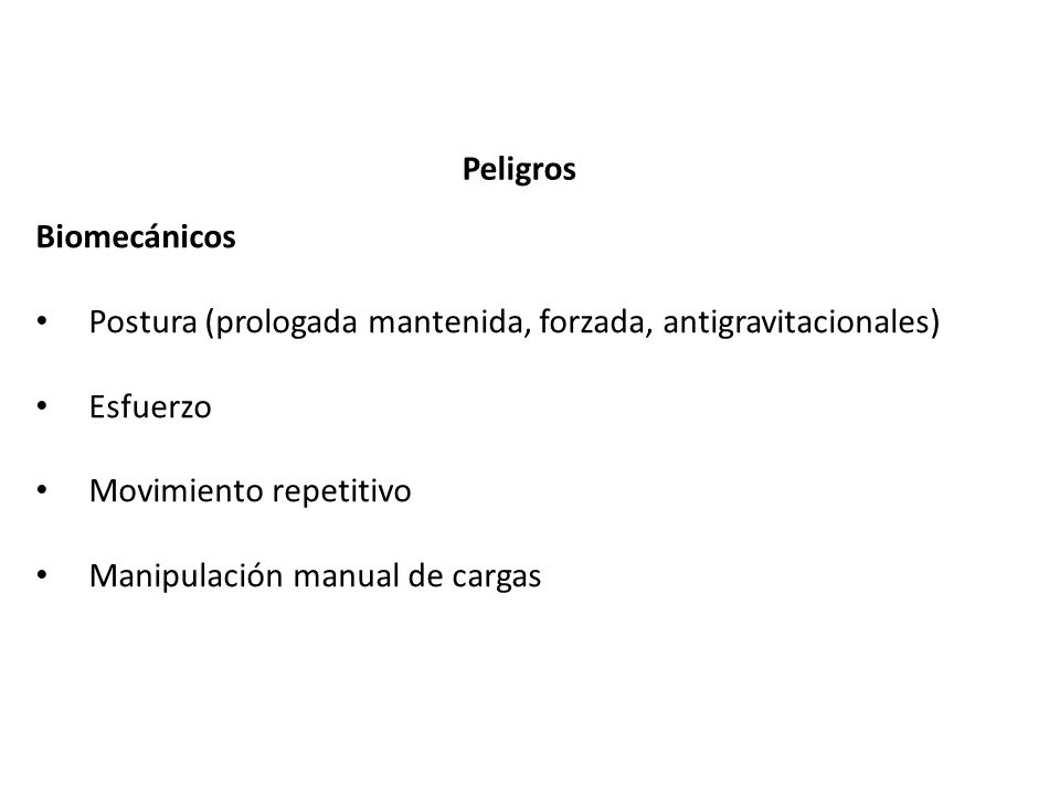 Peligros Biomecánicos. Postura (prologada mantenida, forzada, antigravitacionales) Esfuerzo. Movimiento repetitivo.
