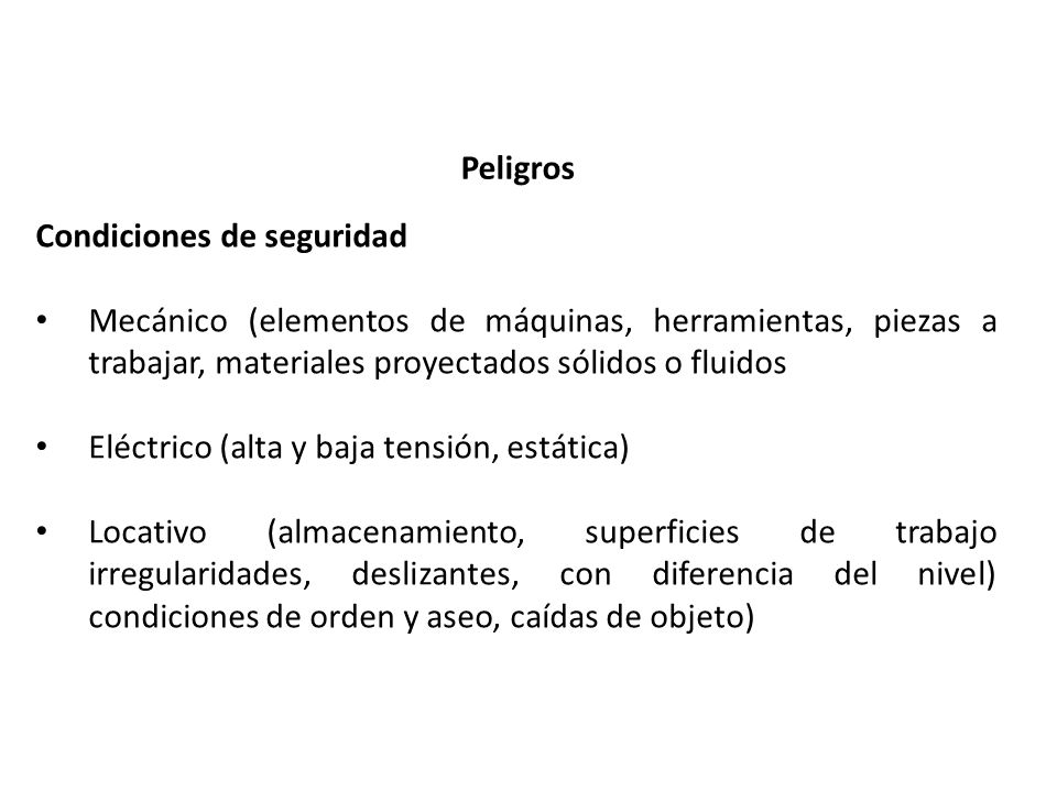 Peligros Condiciones de seguridad. Mecánico (elementos de máquinas, herramientas, piezas a trabajar, materiales proyectados sólidos o fluidos.