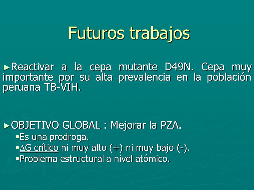 Futuros trabajos Reactivar a la cepa mutante D49N. Cepa muy importante por su alta prevalencia en la población peruana TB-VIH.