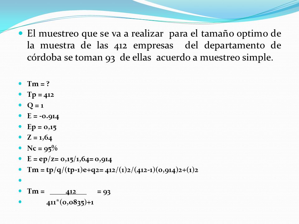 El muestreo que se va a realizar para el tamaño optimo de la muestra de las 412 empresas del departamento de córdoba se toman 93 de ellas acuerdo a muestreo simple.
