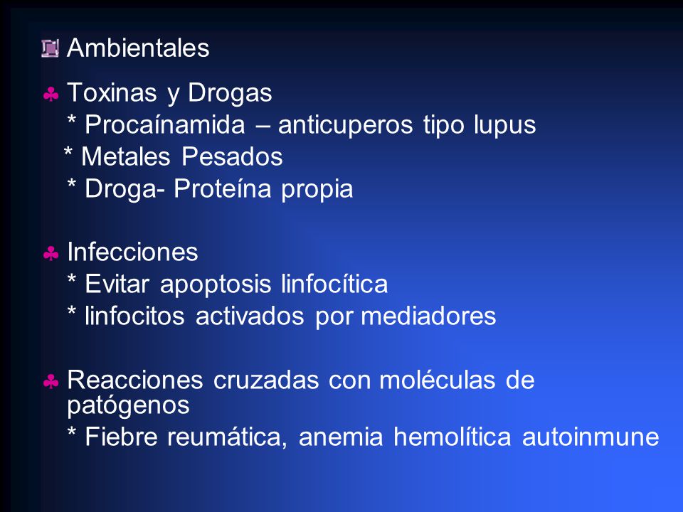 Ambientales Toxinas y Drogas. * Procaínamida – anticuperos tipo lupus. * Metales Pesados. * Droga- Proteína propia.