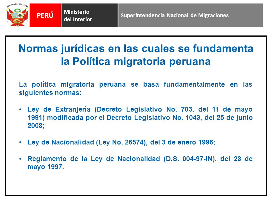 PERÚ Ministerio del Interior. Superintendencia Nacional de Migraciones. Normas jurídicas en las cuales se fundamenta la Política migratoria peruana.