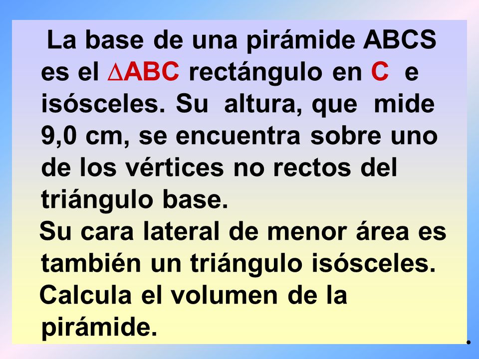 La base de una pirámide ABCS es el ABC rectángulo en C e isósceles