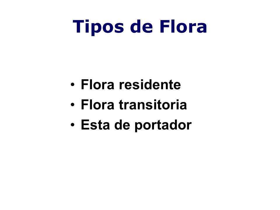 Tipos de Flora Flora residente Flora transitoria Esta de portador