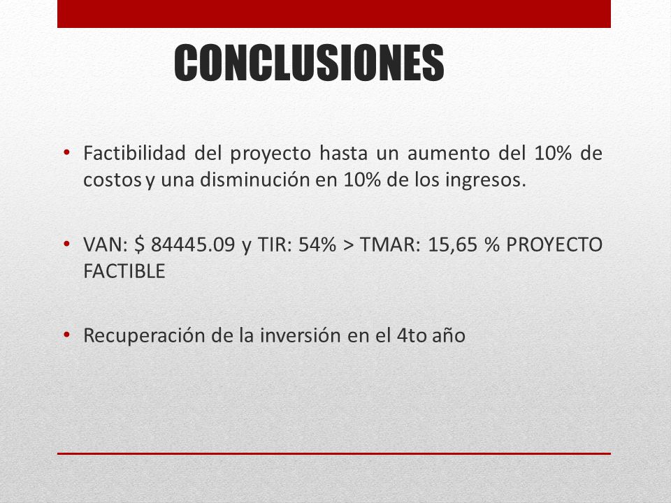 CONCLUSIONES Factibilidad del proyecto hasta un aumento del 10% de costos y una disminución en 10% de los ingresos.