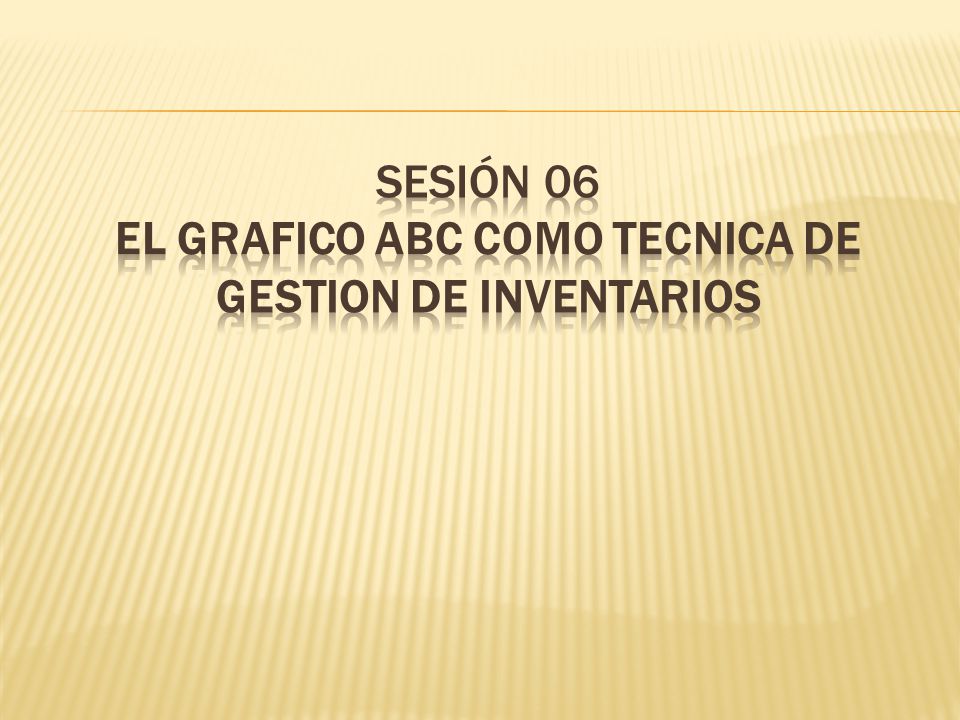 SESIÓN 06 EL GRAFICO ABC COMO TECNICA DE GESTION DE INVENTARIOS