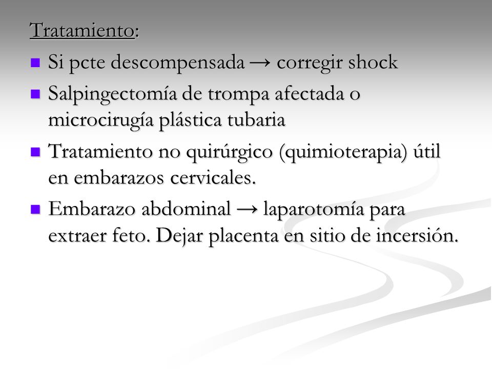 Tratamiento: Si pcte descompensada → corregir shock. Salpingectomía de trompa afectada o microcirugía plástica tubaria.