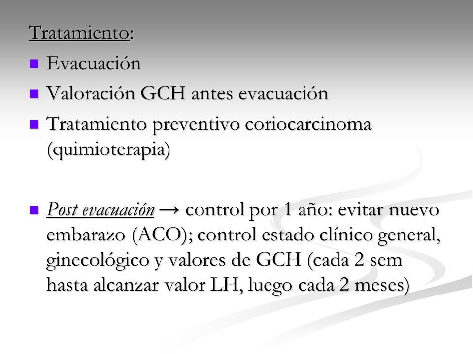 Tratamiento: Evacuación. Valoración GCH antes evacuación. Tratamiento preventivo coriocarcinoma (quimioterapia)