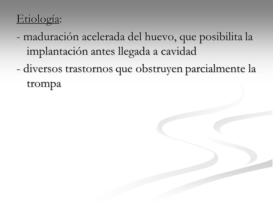 Etiología: - maduración acelerada del huevo, que posibilita la implantación antes llegada a cavidad.