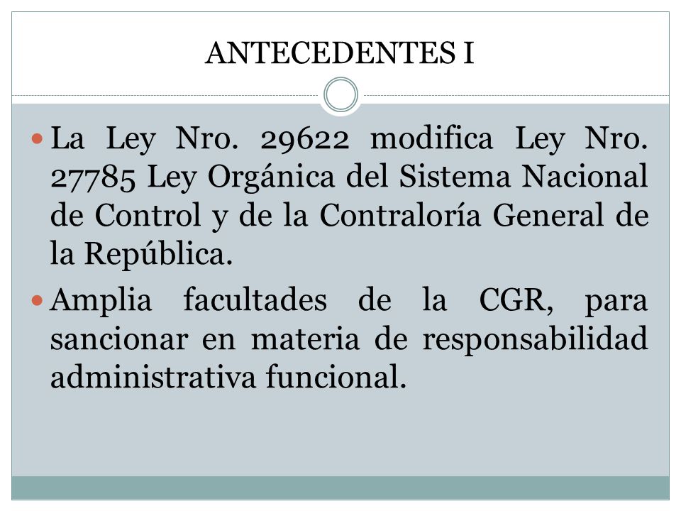 ANTECEDENTES I La Ley Nro modifica Ley Nro Ley Orgánica del Sistema Nacional de Control y de la Contraloría General de la República.