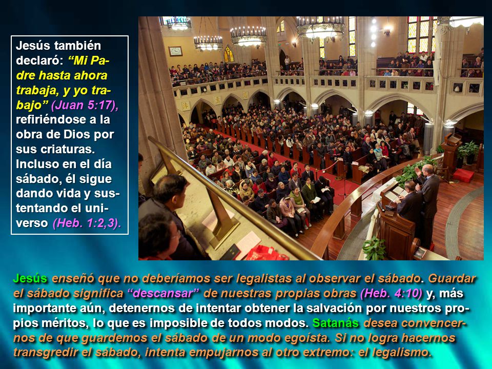 Jesús también declaró: Mi Pa-dre hasta ahora trabaja, y yo tra-bajo (Juan 5:17), refiriéndose a la obra de Dios por sus criaturas. Incluso en el día sábado, él sigue dando vida y sus-tentando el uni-verso (Heb. 1:2,3).