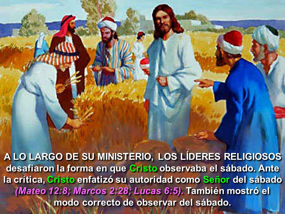 A LO LARGO DE SU MINISTERIO, LOS LÍDERES RELIGIOSOS desafiaron la forma en que Cristo observaba el sábado.