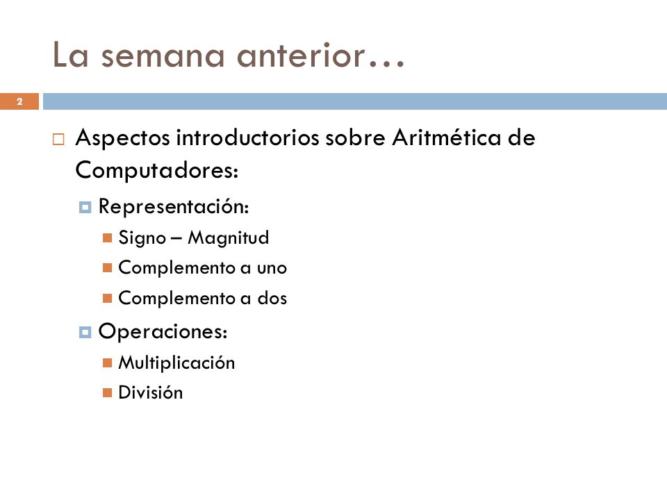 La semana anterior… Aspectos introductorios sobre Aritmética de Computadores: Representación: Signo – Magnitud.