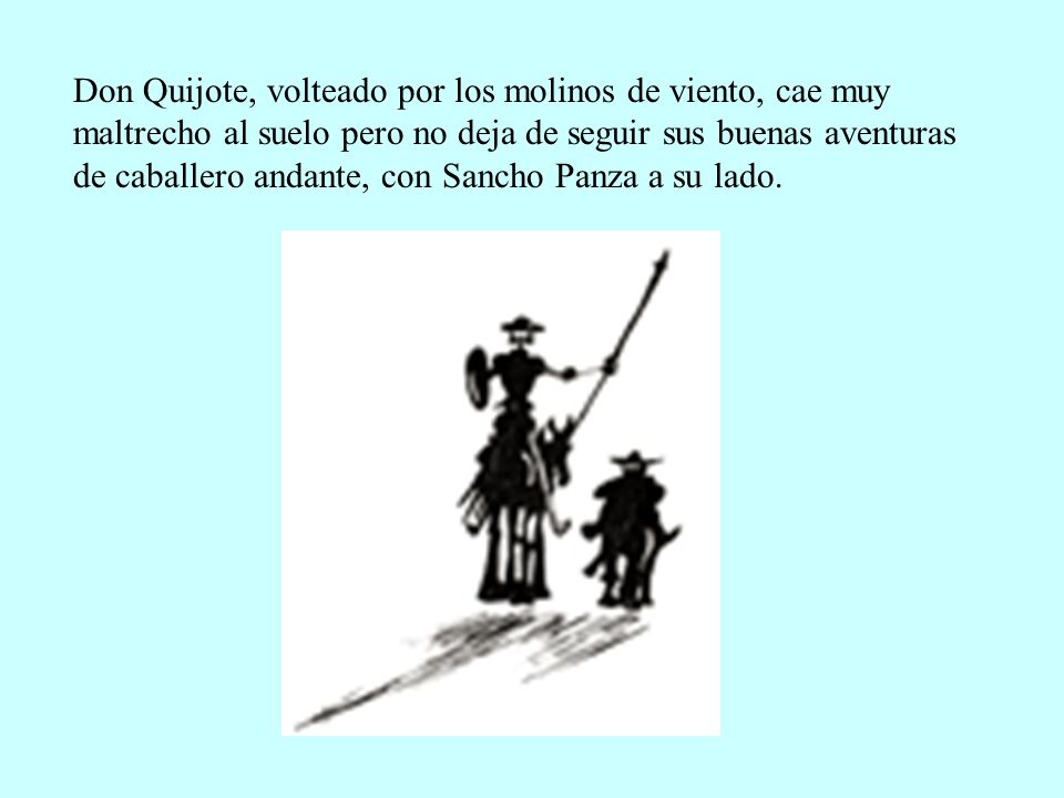 Don Quijote, volteado por los molinos de viento, cae muy maltrecho al suelo pero no deja de seguir sus buenas aventuras de caballero andante, con Sancho Panza a su lado.