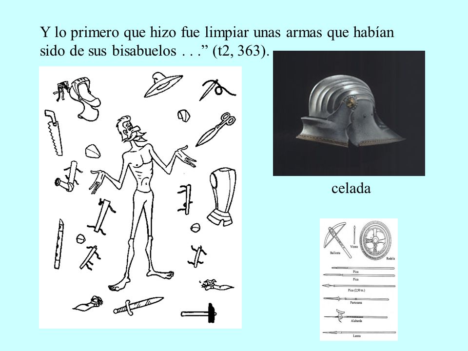 Y lo primero que hizo fue limpiar unas armas que habían sido de sus bisabuelos (t2, 363).