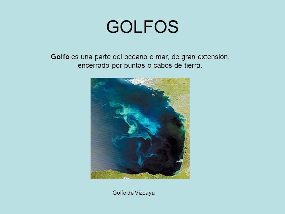 GOLFOS Golfo es una parte del océano o mar, de gran extensión, encerrado por puntas o cabos de tierra.