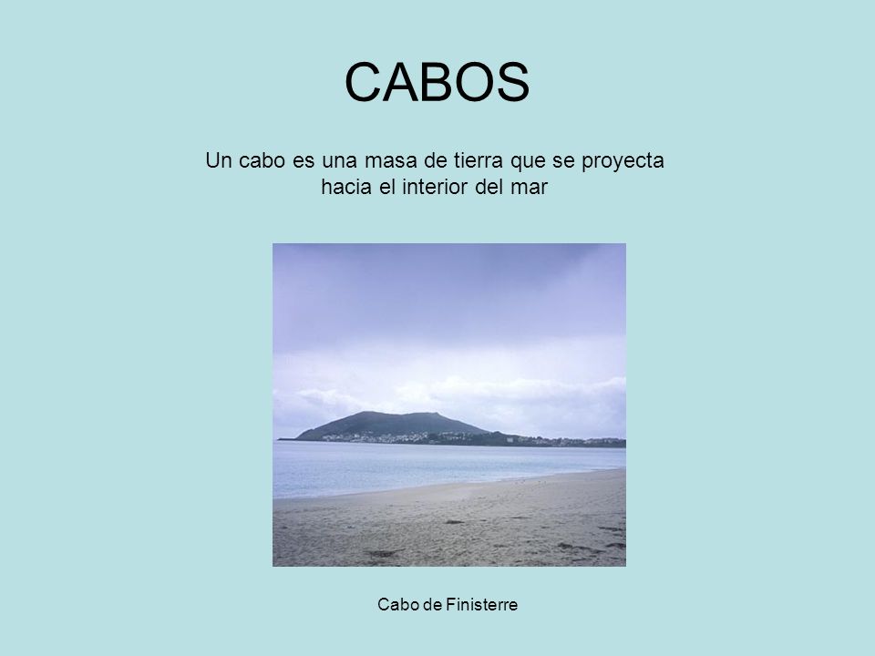 CABOS Un cabo es una masa de tierra que se proyecta hacia el interior del mar Cabo de Finisterre
