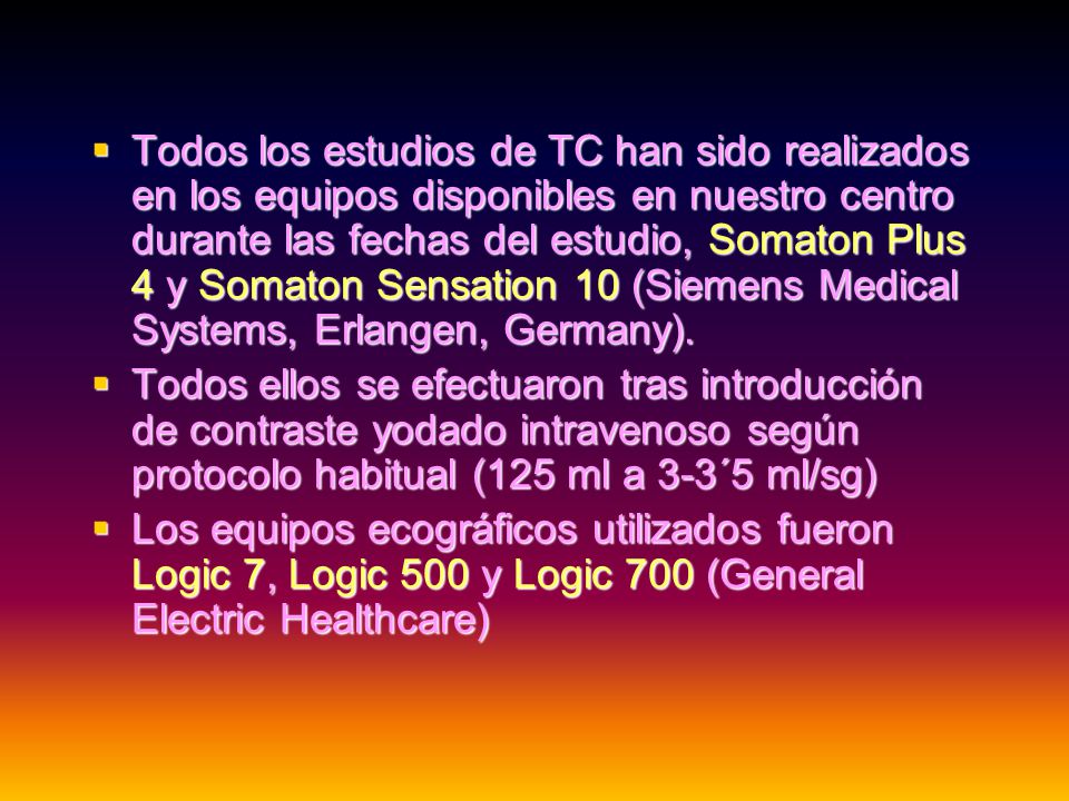 Todos los estudios de TC han sido realizados en los equipos disponibles en nuestro centro durante las fechas del estudio, Somaton Plus 4 y Somaton Sensation 10 (Siemens Medical Systems, Erlangen, Germany).