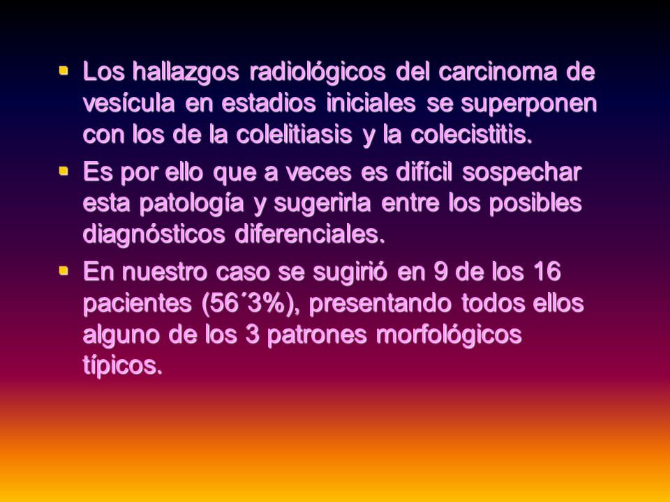 Los hallazgos radiológicos del carcinoma de vesícula en estadios iniciales se superponen con los de la colelitiasis y la colecistitis.