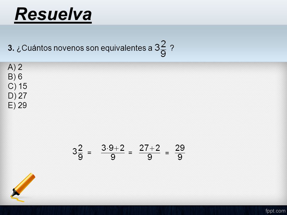 Resuelva 3. ¿Cuántos novenos son equivalentes a A) 2 B) 6 C) 15
