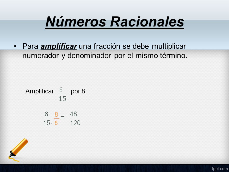 Números Racionales Para amplificar una fracción se debe multiplicar numerador y denominador por el mismo término.