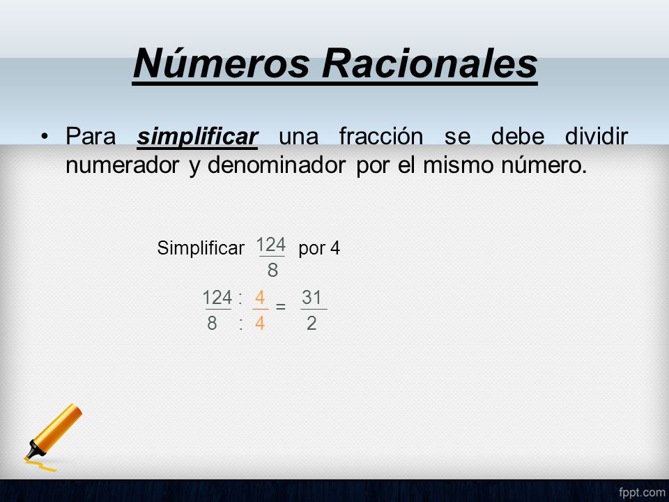 Números Racionales Para simplificar una fracción se debe dividir numerador y denominador por el mismo número.