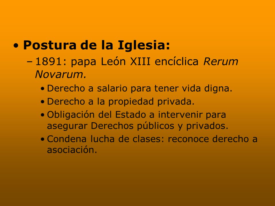 Postura de la Iglesia: 1891: papa León XIII encíclica Rerum Novarum.