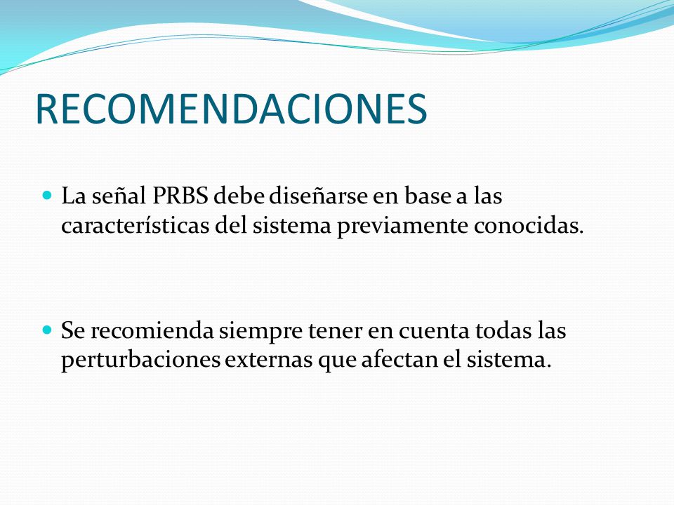 RECOMENDACIONES La señal PRBS debe diseñarse en base a las características del sistema previamente conocidas.