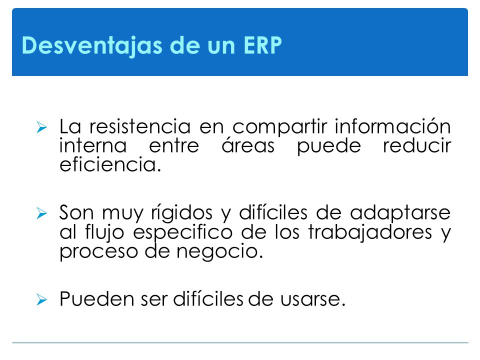 Desventajas de un ERP La resistencia en compartir información interna entre áreas puede reducir eficiencia.