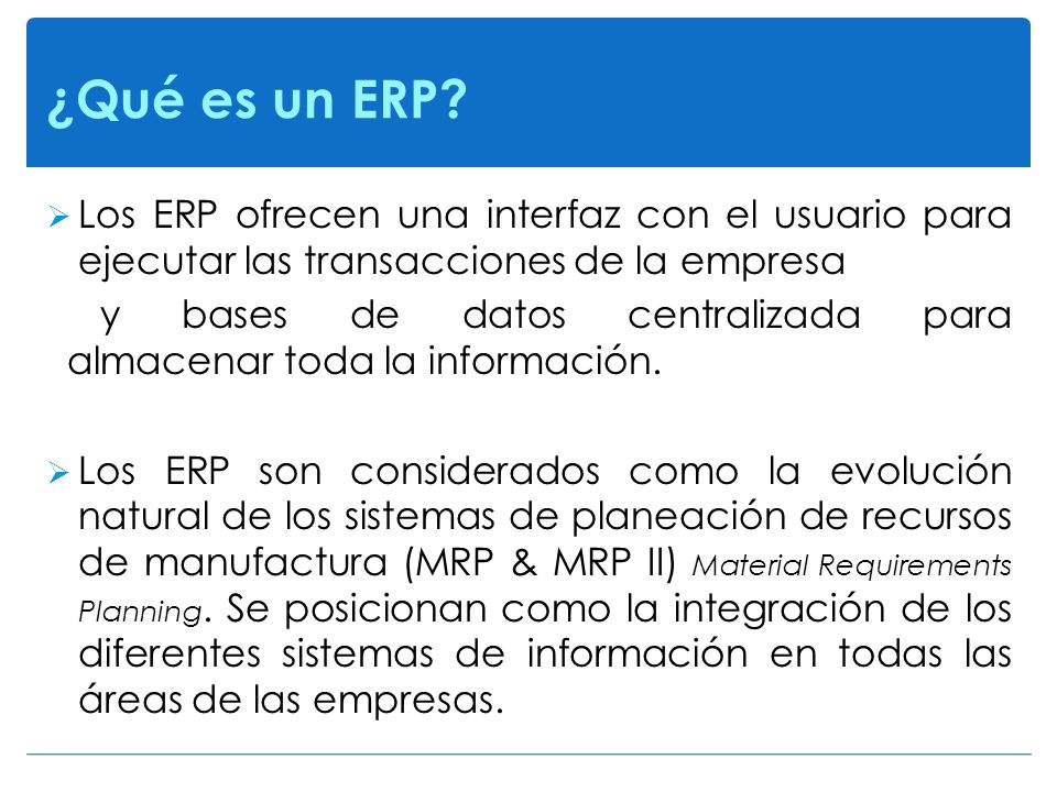 ¿Qué es un ERP Los ERP ofrecen una interfaz con el usuario para ejecutar las transacciones de la empresa.